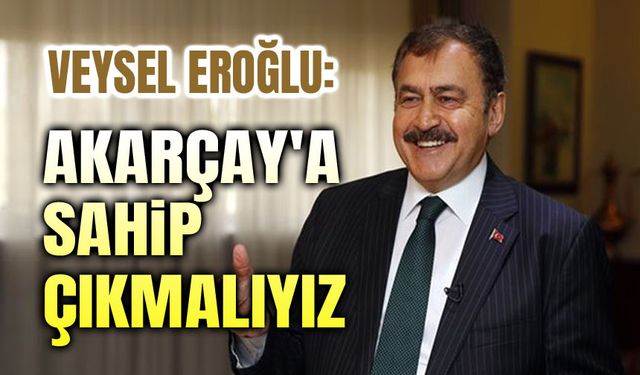 Veysel Eroğlu'ndan Akarçay açıklaması