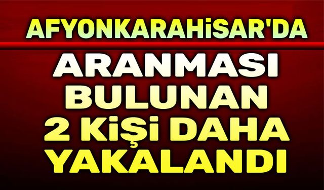 Afyon'da aranması bulunan iki şahıs yakalandı