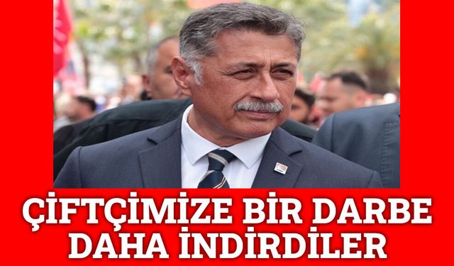 Yalçın Görgöz: Çiftçimize bir darbe daha indirdiler