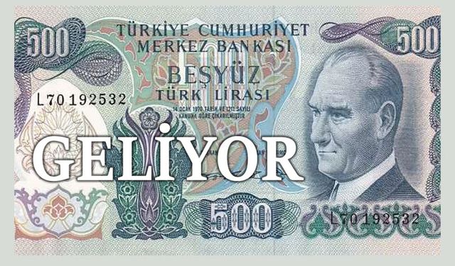 500 TL'ler geliyor!..