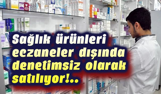 Sağlık ürünleri, eczaneler dışında satılmamalı