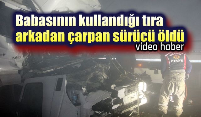 Babasının kullandığı tıra arkadan çarptı