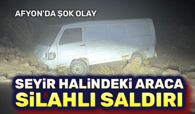 Afyon'da hareket halindeki araca silahlı saldırı