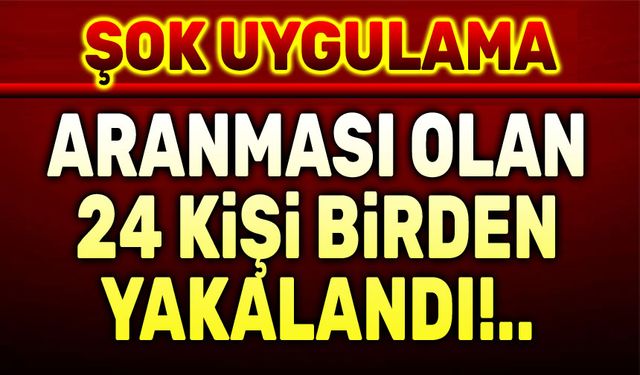 Afyon'da şok uygulama: 24 kişi yakalandı