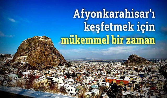 Afyonkarahisar'ı keşfetmek için mükemmel bir zaman!..