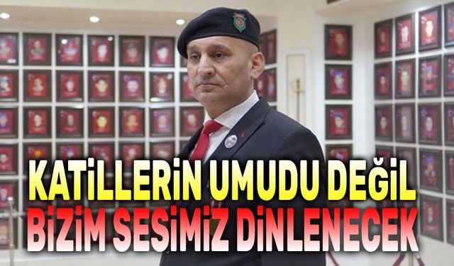 Katillerin umudu değil, bizim sesimiz dinlenecek