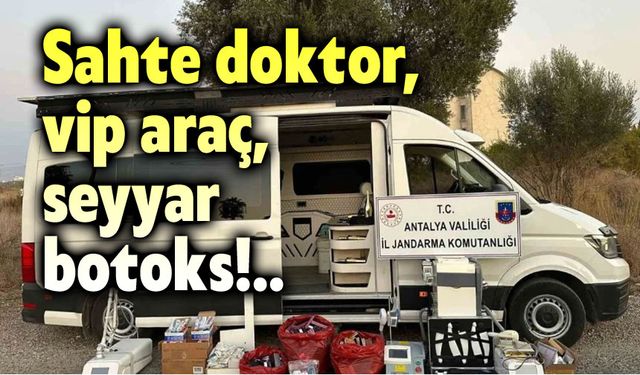 Sahte doktor, vip araç, seyyar botoks!..