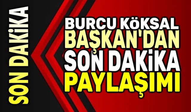 Başkan Burcu Köksal'dan yeni paylaşım!..