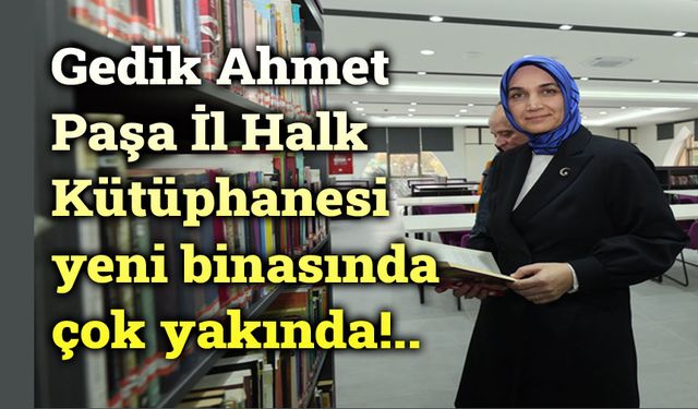 Gedik Ahmet Paşa İl Halk Kütüphanesi çok yakında!..