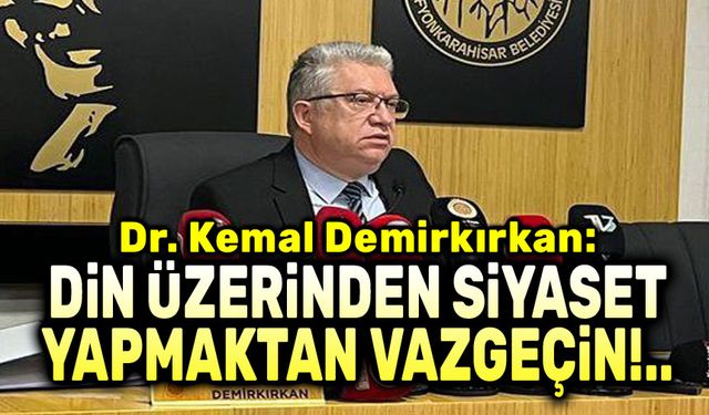 Dr. Kemal Demirkırkan: Din üzerinden siyaset yapmaktan vazgeçin