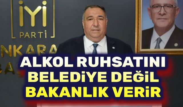 Mısırlıoğlu: Alkol ruhsatını Belediye değil Bakanlık verir