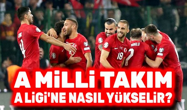 Türkiye A Milli Takım, A Ligine nasıl yükselir?