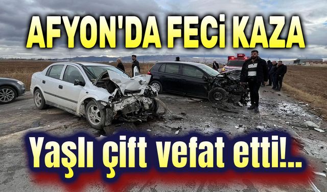 Afyon'da feci kaza: Yaşlı çift vefat etti