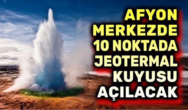 Afyon'da 10 noktada jeotermal kaynak aranacak