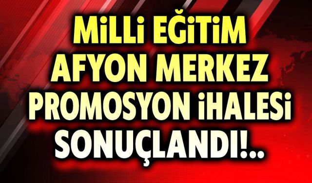 Milli Eğitim Afyon Merkez promosyon ihalesi sonuçlandı