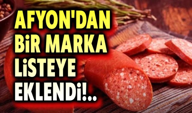 Afyon'dan bir sucuk markası da listeye girdi!..