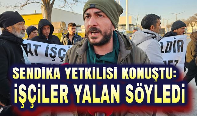 Sendika yetkilisi: Eylemci işçiler yalan söyledi