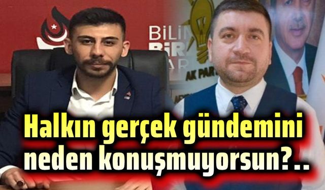 Halkın gerçek gündemini neden konuşmuyorsun?..