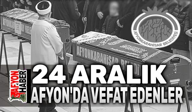 24 Aralık 2024 Afyon'da vefat edenler