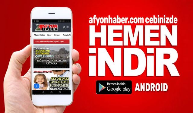 Afyonhaber cebinizde, ücretsiz Android uygulama hemen indir!..