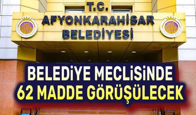 Afyonkarahisar Belediye Meclisinde 62 madde görüşülecek