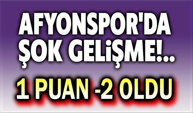 Afyonspor'a şok: Olmayan puanlar silindi!..