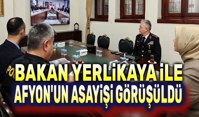 Bakan Yerlikaya ile Afyon'un asayişi görüşüldü