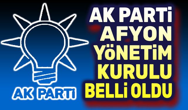 AK Parti Afyonkarahisar İl Yönetimi belli oldu