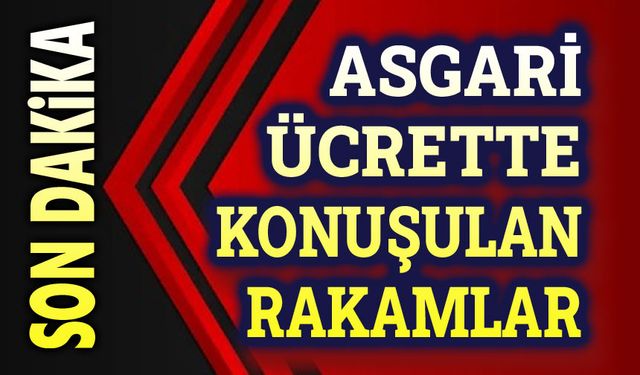 Asgari ücrette konuşulan rakamlar