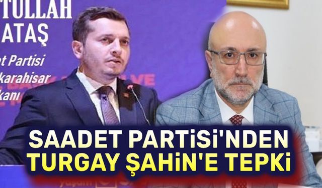 Afyon Saadet Partisinden Turgay Şahin'e tepki