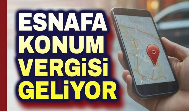 İşletmelere konum vergisi geliyor