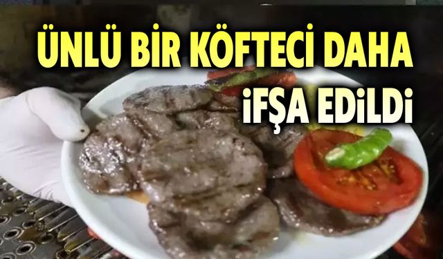 Ünlü bir köfteci daha ifşa edildi!..