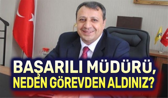 Başarılı müdürü neden tekrar görevden aldınız?!..