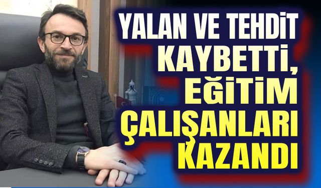 Yalan ve tehdit kaybetti, eğitim çalışanları kazandı