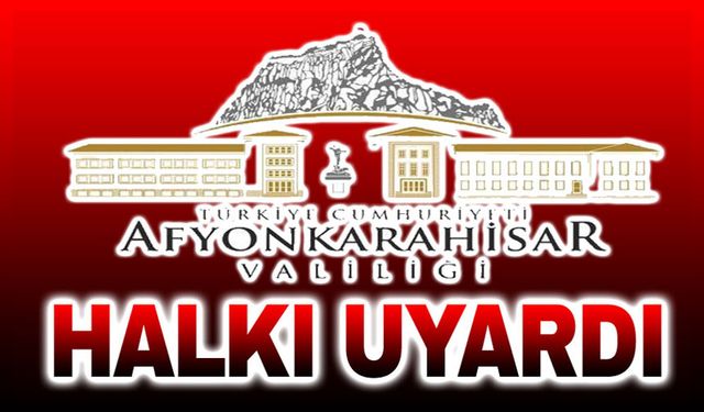 Afyonkarahisar Valiliği halkı uyardı