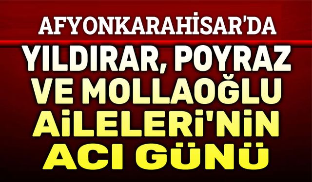 Yıldırar, Poyraz ve Mollaoğlu Ailelerinin acı günü