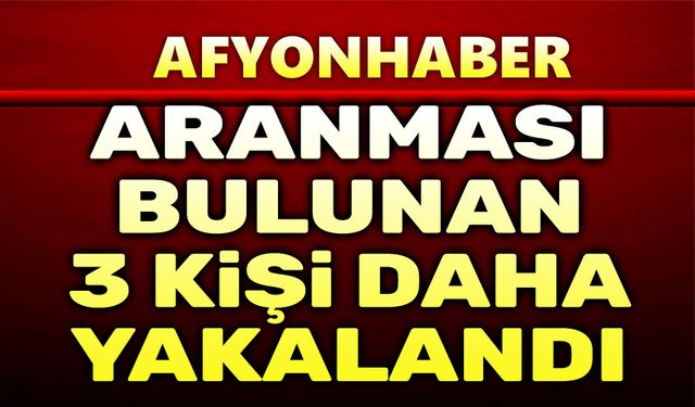 Afyon'da aranması olan 3 kişi daha yakalandı