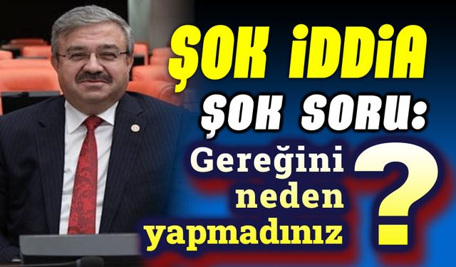 Şok iddia, şok soru: Gereğini neden yapmadınız?..