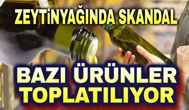 Bazı markaların zeytinyağı ürünleri toplatılıyor