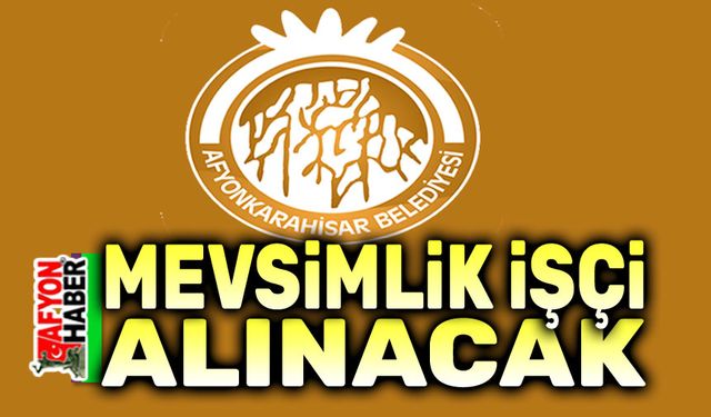 Afyonkarahisar Belediyesi mevsimlik işçi alacak