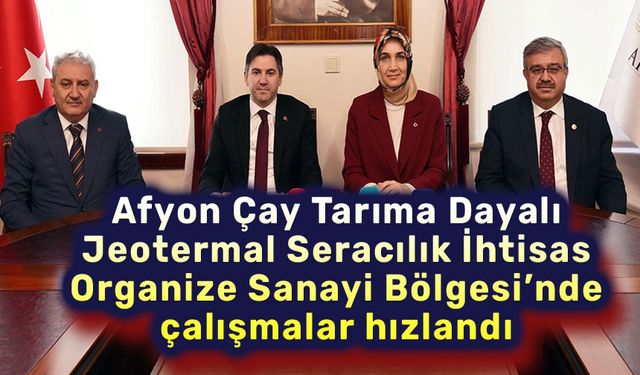 Afyon'da Tarıma Dayalı Jeotermal Seracılık İhtisas Organize Sanayi Bölgesi’nde Çalışmalar Hızlandı