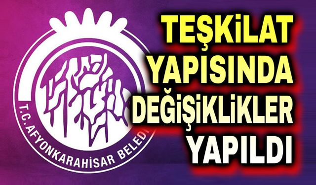 Afyonkarahisar Belediyesi teşkilat yapısında değişiklikler yapıldı