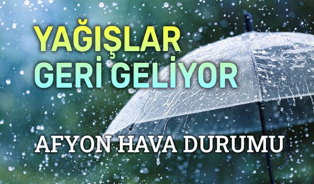 Afyon hava durumu: Yağışlar geri geliyor