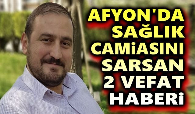 Afyon'da sağlık camiasını sarsan iki vefat haberi