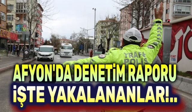 Afyon'da 1 haftalık denetim raporu açıklandı