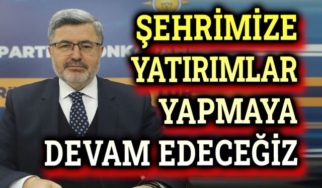 Ali Özkaya: Şehrimize yatırımlar yapmaya devam edeceğiz