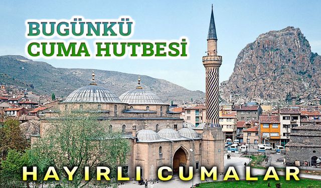 Bugünkü hutbenin konusu ve özeti