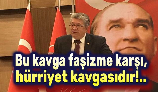 Bu kavga faşizme karşı, hürriyet kavgasıdır