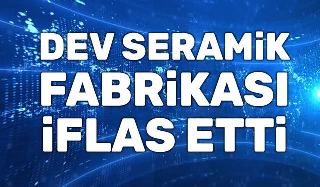 Dev seramik fabrikası iflas etti