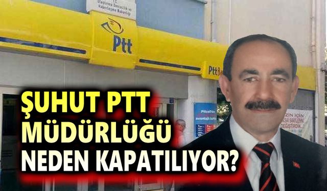 Şuhut PTT Müdürlüğünün kapatılmasına tepki!..